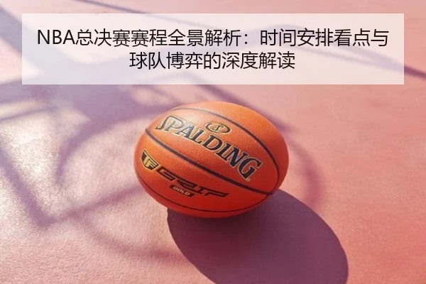 NBA总决赛赛程全景解析：时间安排看点与球队博弈的深度解读
