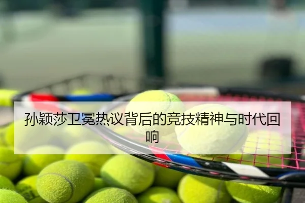 孙颖莎卫冕热议背后的竞技精神与时代回响